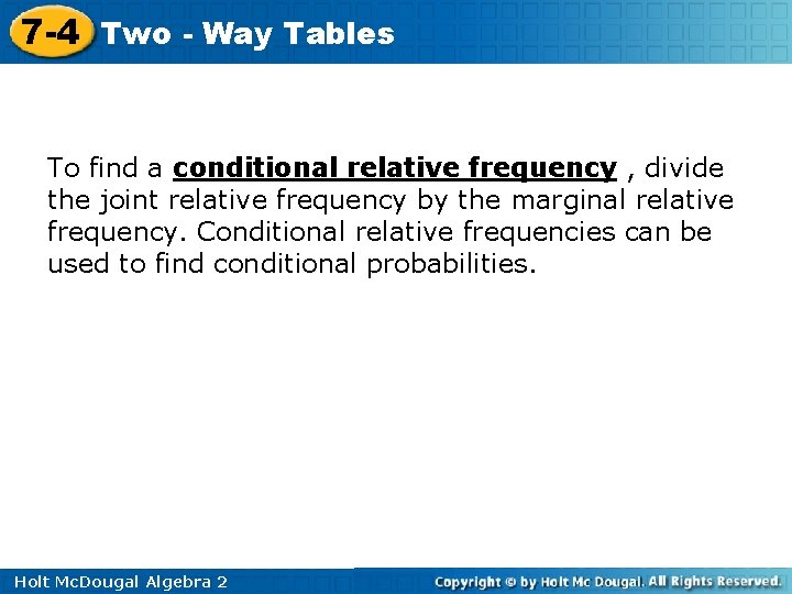 7 -4 Two - Way Tables To find a conditional relative frequency , divide