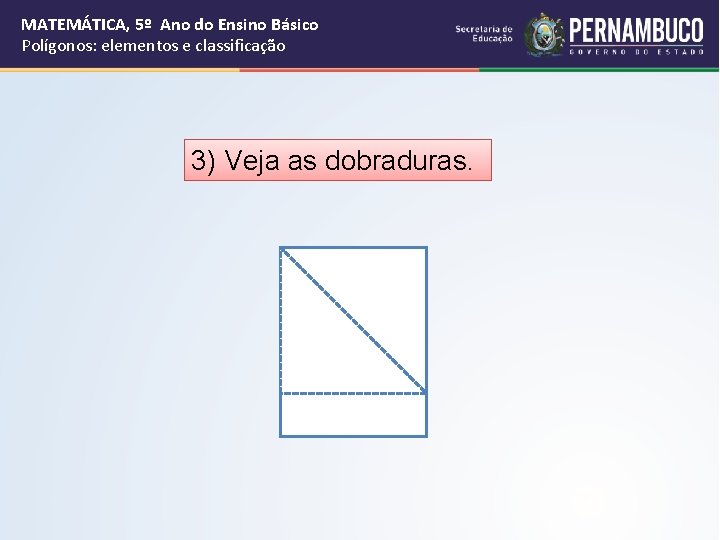 MATEMÁTICA, 5º Ano do Ensino Básico Polígonos: elementos e classificação 3) Veja as dobraduras.