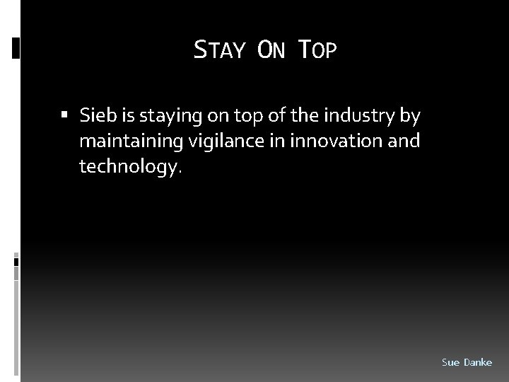 STAY ON TOP Sieb is staying on top of the industry by maintaining vigilance