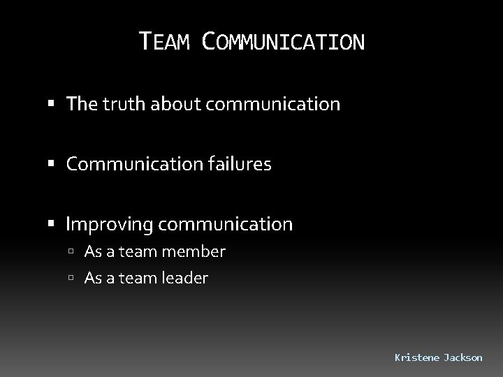 TEAM COMMUNICATION The truth about communication Communication failures Improving communication As a team member