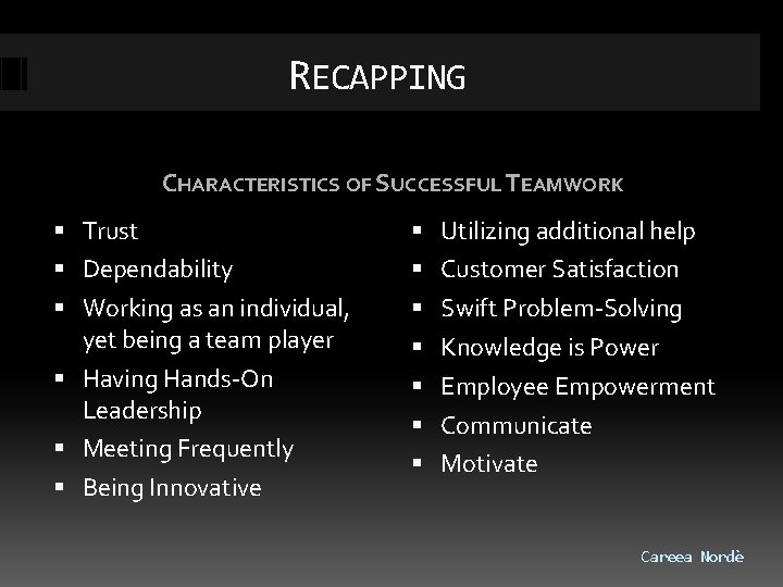 RECAPPING CHARACTERISTICS OF SUCCESSFUL TEAMWORK Trust Utilizing additional help Dependability Customer Satisfaction Working as
