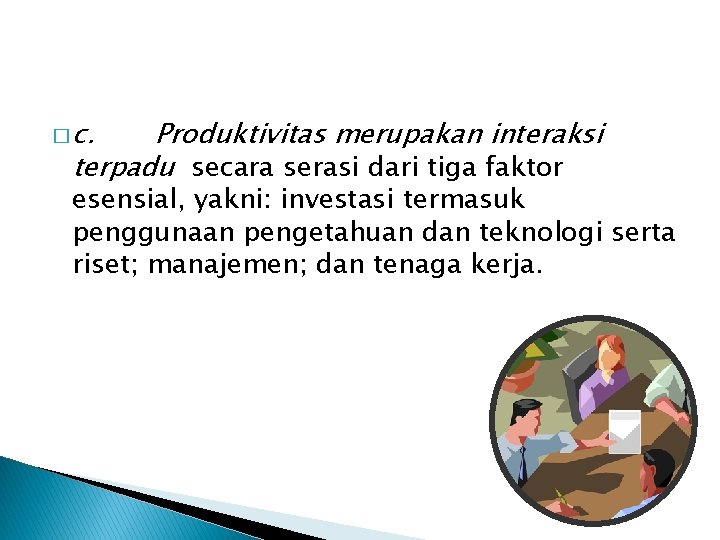 � c. Produktivitas merupakan interaksi terpadu secara serasi dari tiga faktor esensial, yakni: investasi