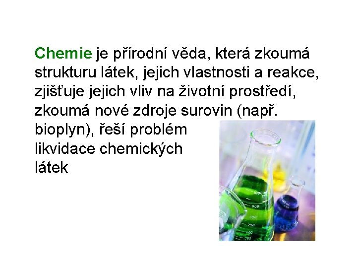 Chemie je přírodní věda, která zkoumá strukturu látek, jejich vlastnosti a reakce, zjišťuje jejich