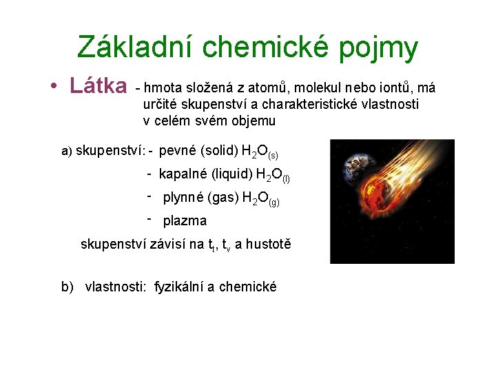 Základní chemické pojmy • Látka - hmota složená z atomů, molekul nebo iontů, má