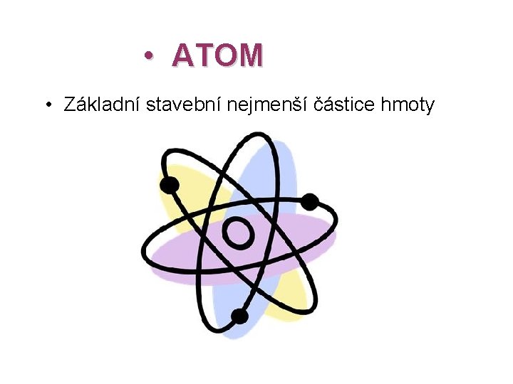  • ATOM • Základní stavební nejmenší částice hmoty 