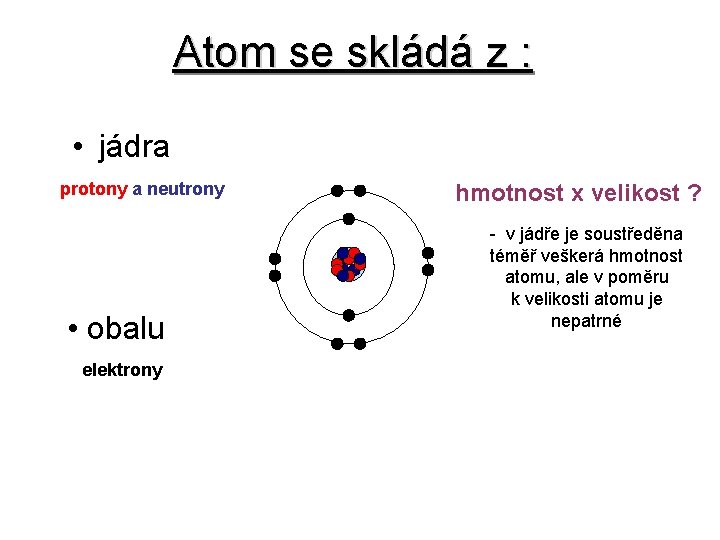 Atom se skládá z : • jádra protony a neutrony • obalu elektrony hmotnost