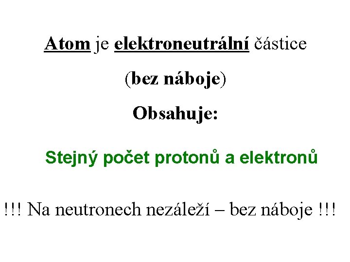 Atom je elektroneutrální částice (bez náboje) Obsahuje: Stejný počet protonů a elektronů !!! Na