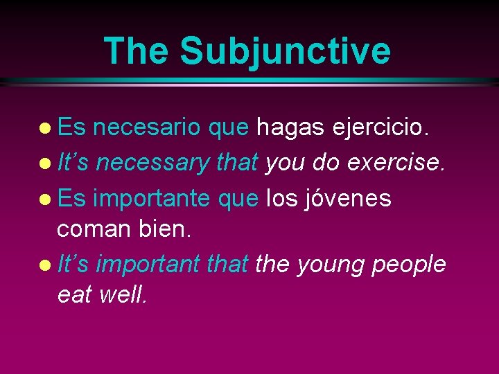The Subjunctive l Es necesario que hagas ejercicio. l It’s necessary that you do
