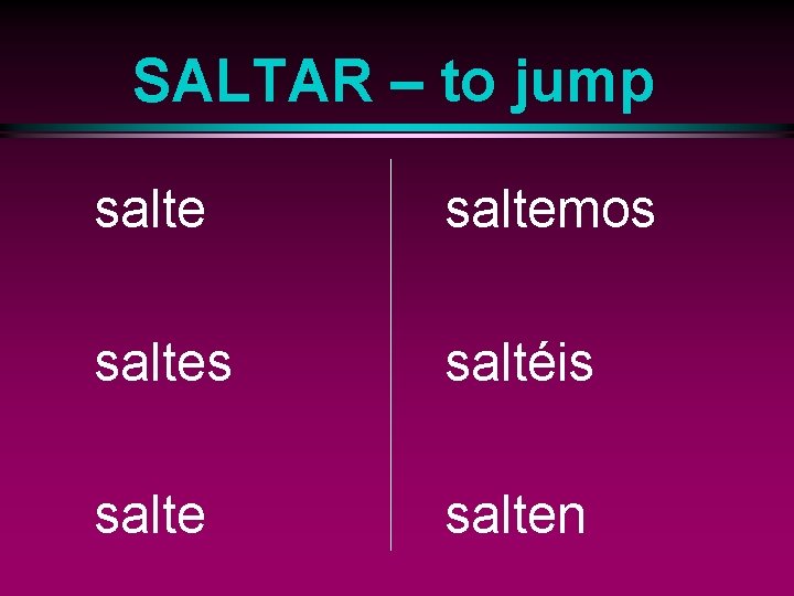SALTAR – to jump saltemos saltes saltéis salten 
