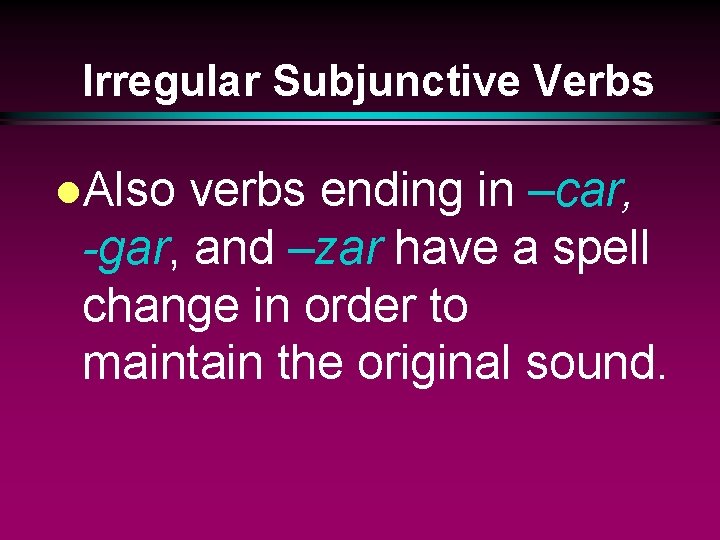 Irregular Subjunctive Verbs l. Also verbs ending in –car, -gar, and –zar have a
