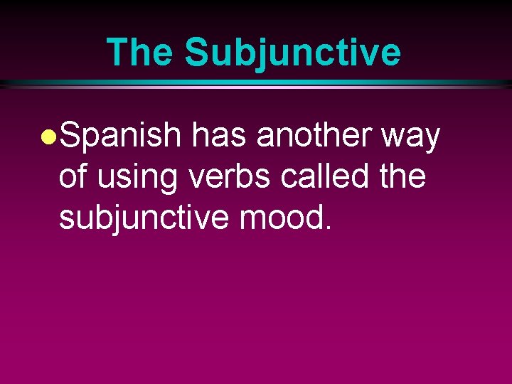The Subjunctive l. Spanish has another way of using verbs called the subjunctive mood.