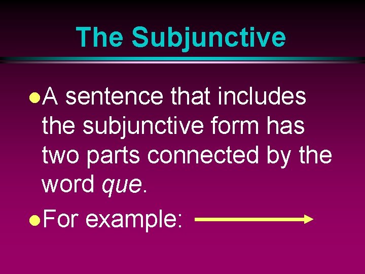 The Subjunctive l. A sentence that includes the subjunctive form has two parts connected