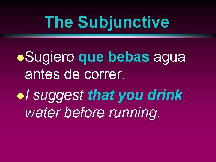 The Subjunctive l. Sugiero que bebas agua antes de correr. l. I suggest that