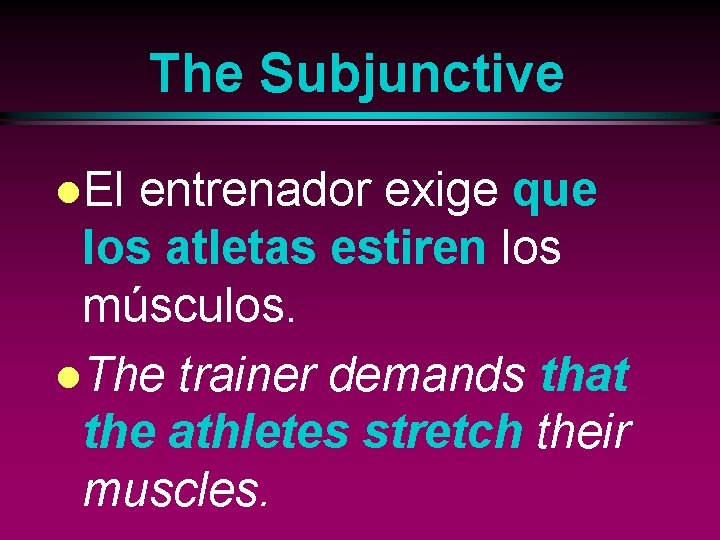 The Subjunctive l. El entrenador exige que los atletas estiren los músculos. l. The