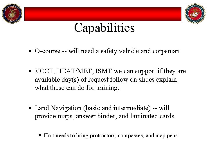 Capabilities § O-course -- will need a safety vehicle and corpsman § VCCT, HEAT/MET,