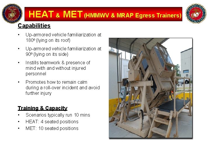 HEAT & MET (HMMWV & MRAP Egress Trainers) Capabilities • Up-armored vehicle familiarization at