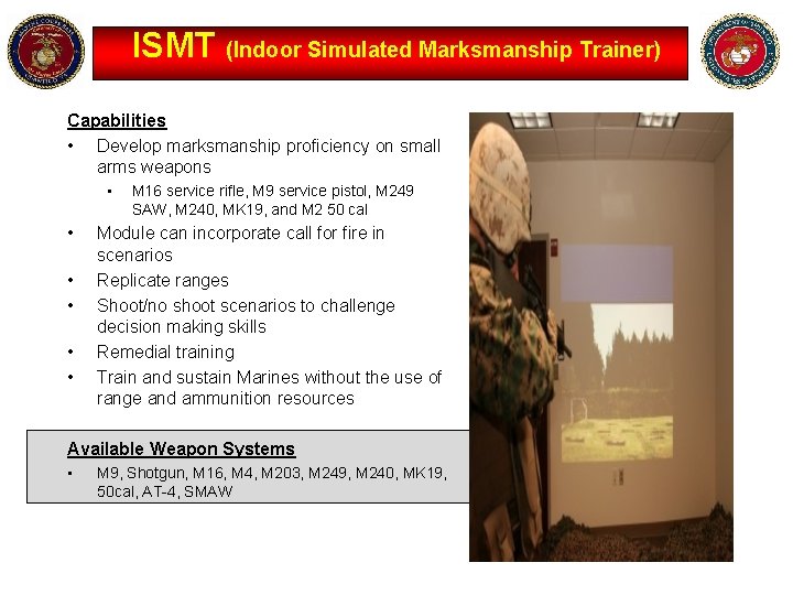 ISMT (Indoor Simulated Marksmanship Trainer) Capabilities • Develop marksmanship proficiency on small arms weapons