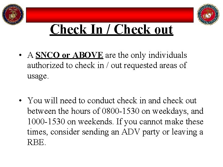 Check In / Check out • A SNCO or ABOVE are the only individuals