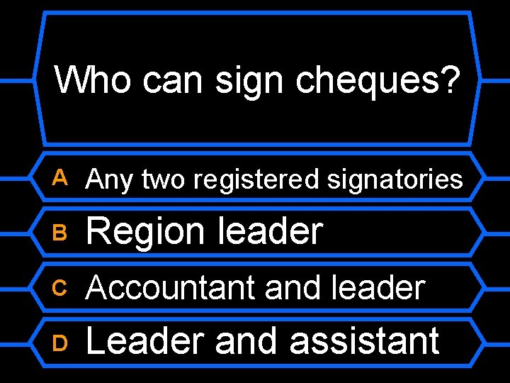 Who can sign cheques? A Any two registered signatories B Region leader C Accountant