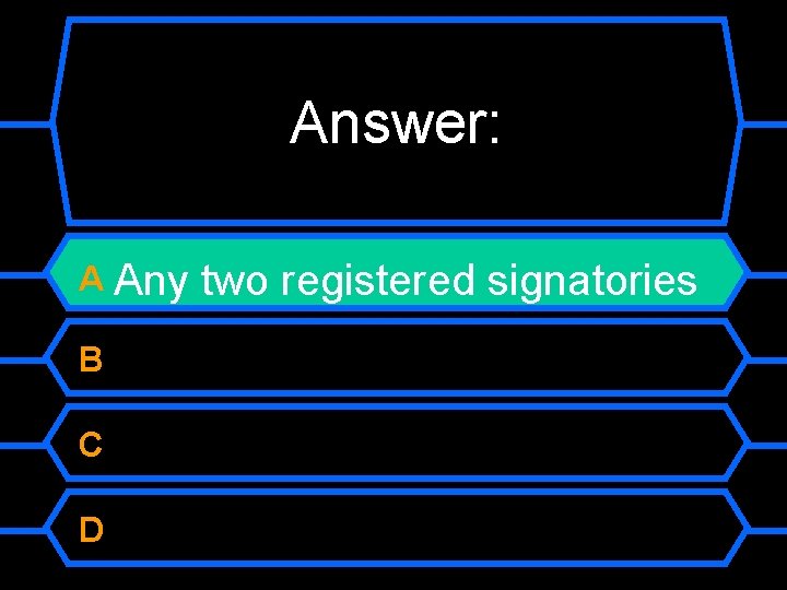 Answer: A Any B C D two registered signatories 