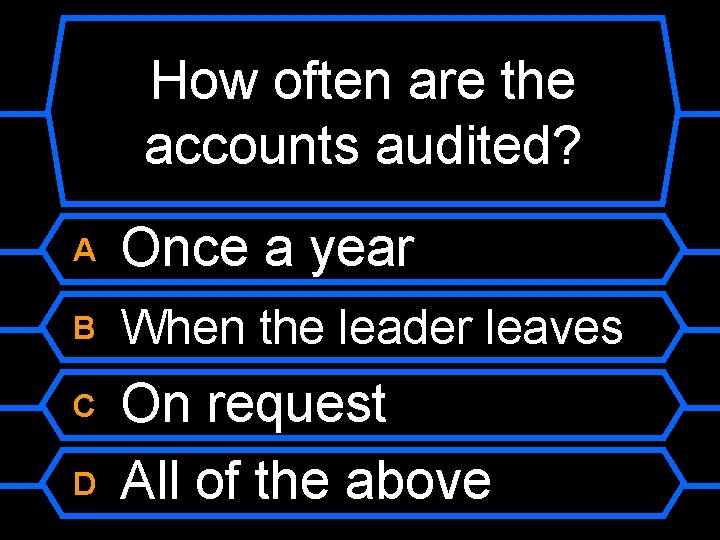 How often are the accounts audited? A Once a year B When the leader