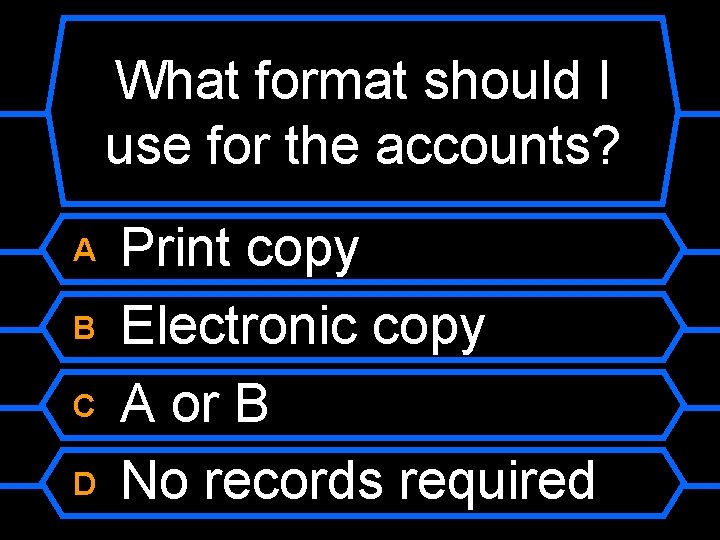 What format should I use for the accounts? A B C D Print copy