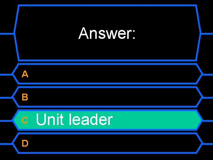 Answer: A B C D Unit leader 