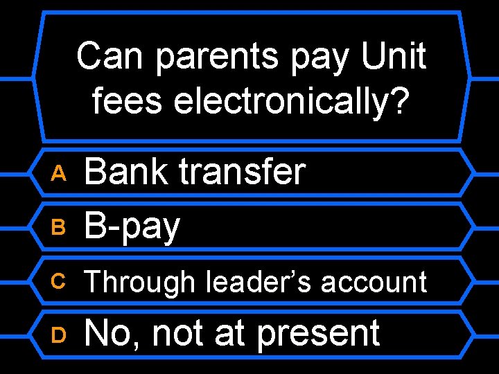 Can parents pay Unit fees electronically? B Bank transfer B-pay C Through leader’s account