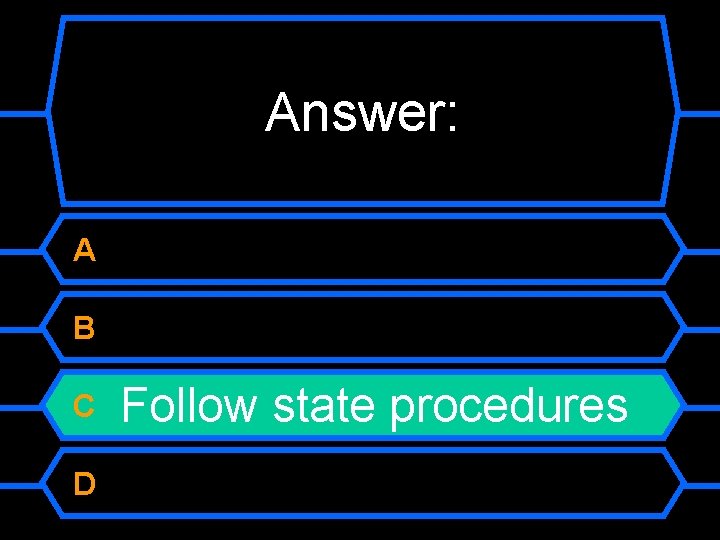 Answer: A B C D Follow state procedures 
