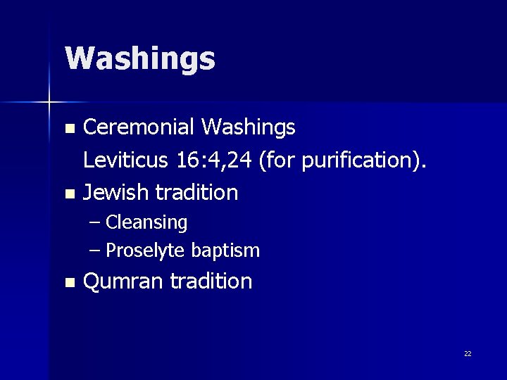 Washings Ceremonial Washings Leviticus 16: 4, 24 (for purification). n Jewish tradition n –