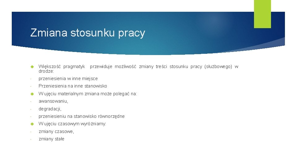 Zmiana stosunku pracy Większość pragmatyk przewiduje możliwość zmiany treści stosunku pracy (służbowego) w drodze: