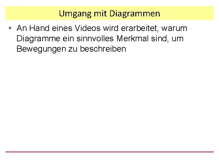 Umgang mit Diagrammen § An Hand eines Videos wird erarbeitet, warum Diagramme ein sinnvolles