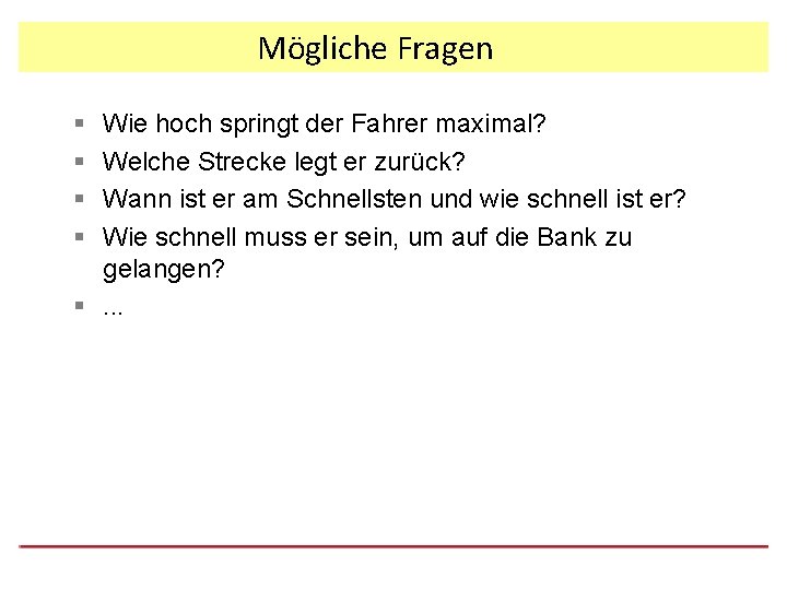 Mögliche Fragen § § Wie hoch springt der Fahrer maximal? Welche Strecke legt er