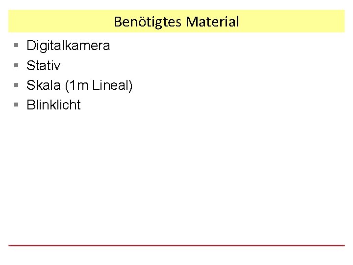 Benötigtes Material § § Digitalkamera Stativ Skala (1 m Lineal) Blinklicht 