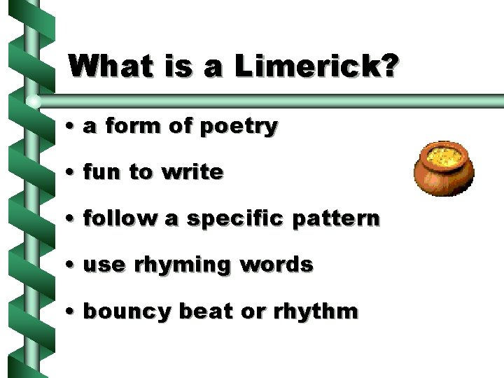 What is a Limerick? • a form of poetry • fun to write •