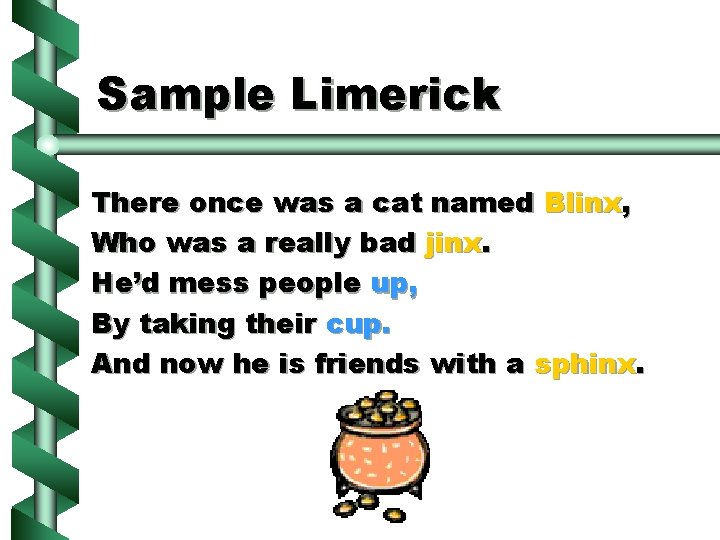 Sample Limerick There once was a cat named Blinx, Who was a really bad