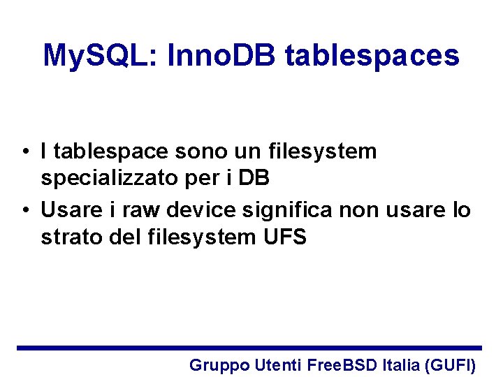 My. SQL: Inno. DB tablespaces • I tablespace sono un filesystem specializzato per i