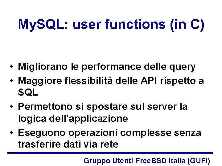 My. SQL: user functions (in C) • Migliorano le performance delle query • Maggiore