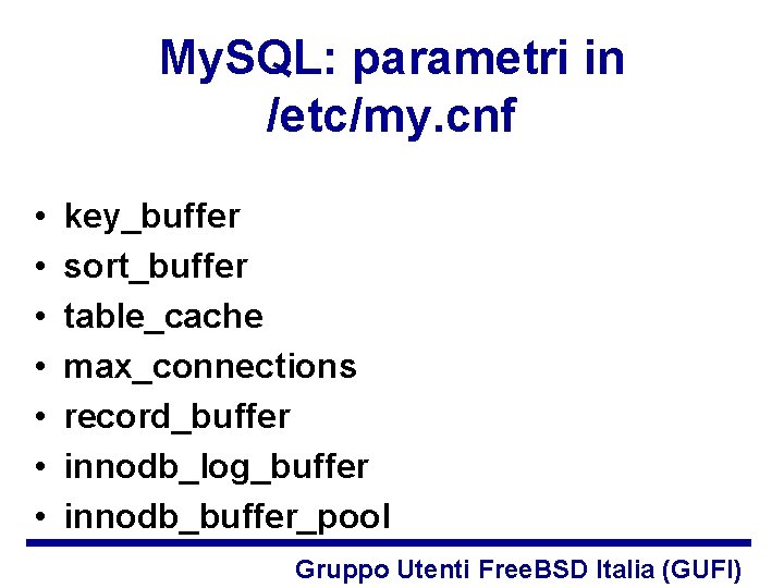 My. SQL: parametri in /etc/my. cnf • • key_buffer sort_buffer table_cache max_connections record_buffer innodb_log_buffer