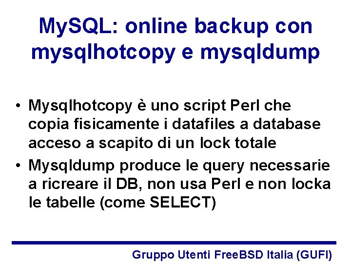 My. SQL: online backup con mysqlhotcopy e mysqldump • Mysqlhotcopy è uno script Perl