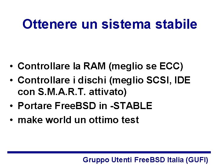 Ottenere un sistema stabile • Controllare la RAM (meglio se ECC) • Controllare i