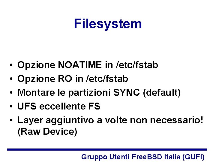 Filesystem • • • Opzione NOATIME in /etc/fstab Opzione RO in /etc/fstab Montare le