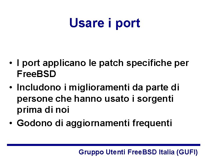 Usare i port • I port applicano le patch specifiche per Free. BSD •