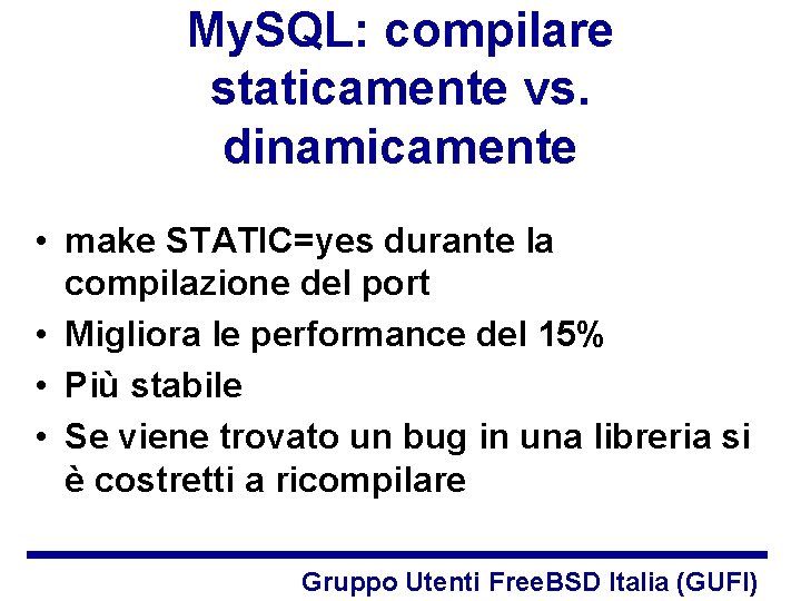 My. SQL: compilare staticamente vs. dinamicamente • make STATIC=yes durante la compilazione del port