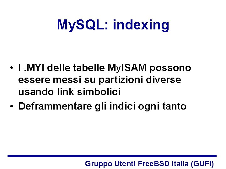 My. SQL: indexing • I. MYI delle tabelle My. ISAM possono essere messi su