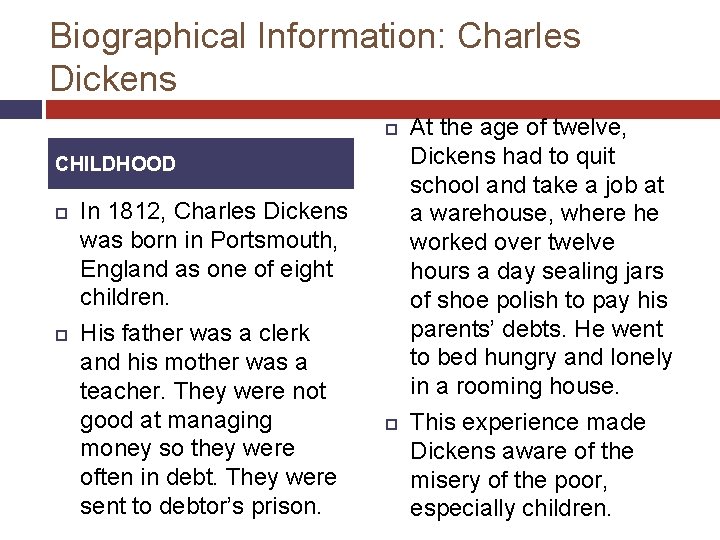 Biographical Information: Charles Dickens CHILDHOOD In 1812, Charles Dickens was born in Portsmouth, England