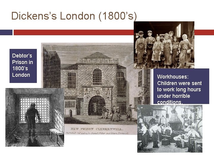 Dickens’s London (1800’s) Debtor’s Prison in 1800’s London Workhouses: Children were sent to work