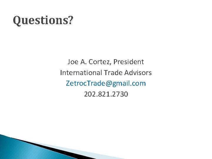 Questions? Joe A. Cortez, President International Trade Advisors Zetroc. Trade@gmail. com 202. 821. 2730 Questions? Joe A. Cortez, President International Trade Advisors Zetroc. Trade@gmail. com 202. 821. 2730