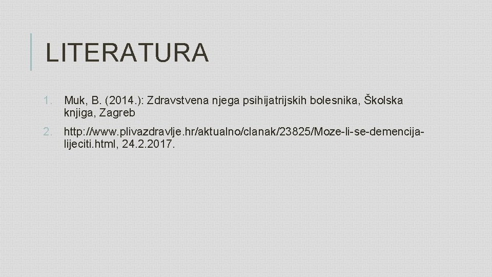 LITERATURA 1. Muk, B. (2014. ): Zdravstvena njega psihijatrijskih bolesnika, Školska knjiga, Zagreb 2.