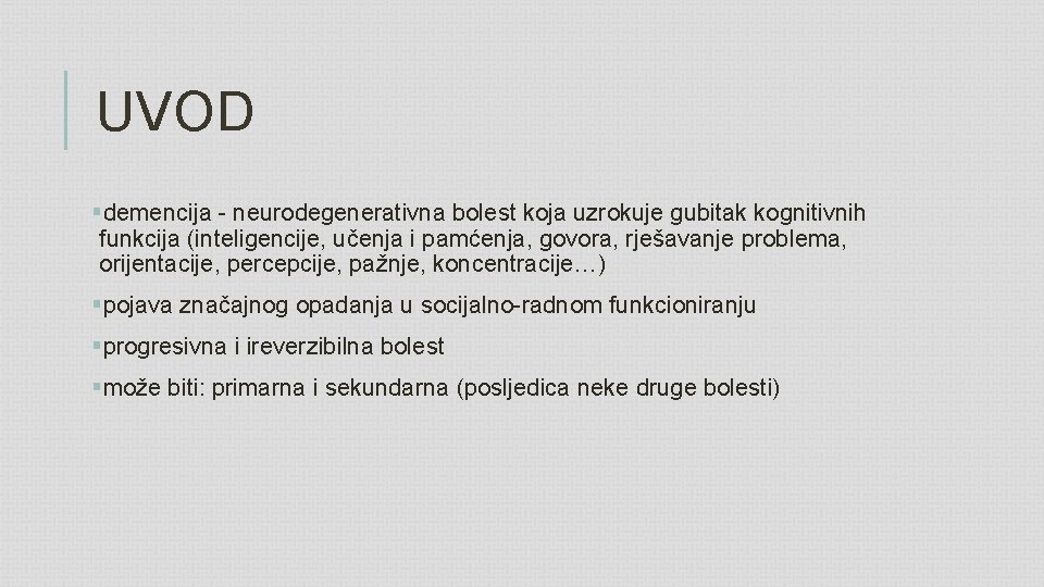 UVOD §demencija - neurodegenerativna bolest koja uzrokuje gubitak kognitivnih funkcija (inteligencije, učenja i pamćenja,